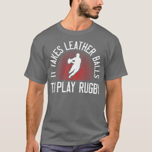 It akes Leather Balls o Play Rugby Funny Rugby Pla T_Shirt