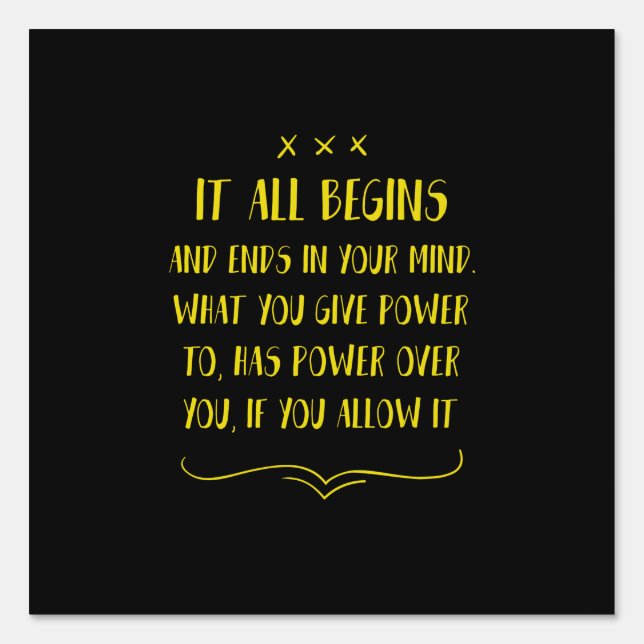It all begins and ends in your mind what you give sign (Front)