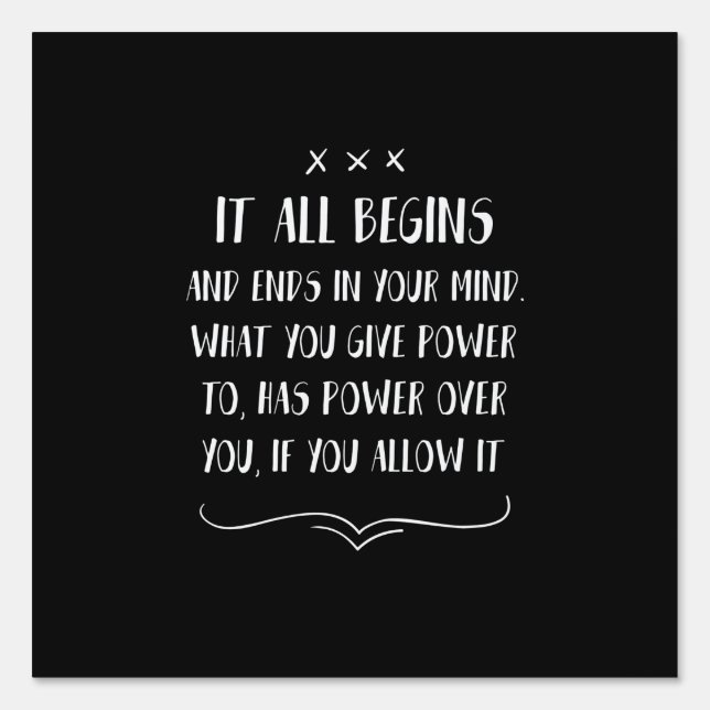 It all begins and ends in your mind what you give sign (Front)