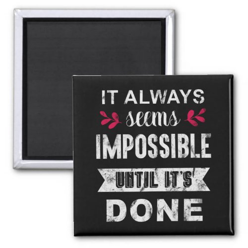 It Always Seems Impossible Until It Is Done Magnet