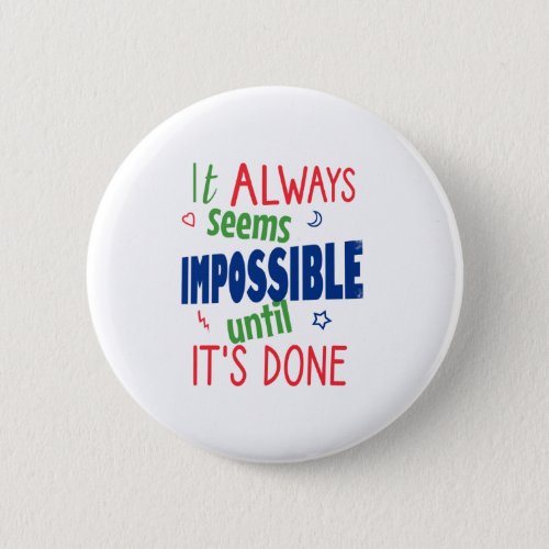 It always seems impossible until its done button