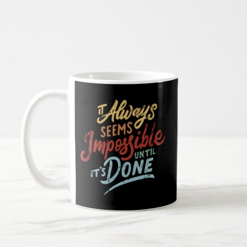 It Always Seems Impossible Until ItS Done Coffee Mug