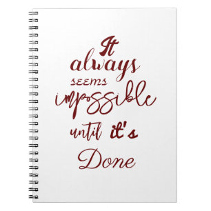 "It always seems impossible until it's done" Notebook