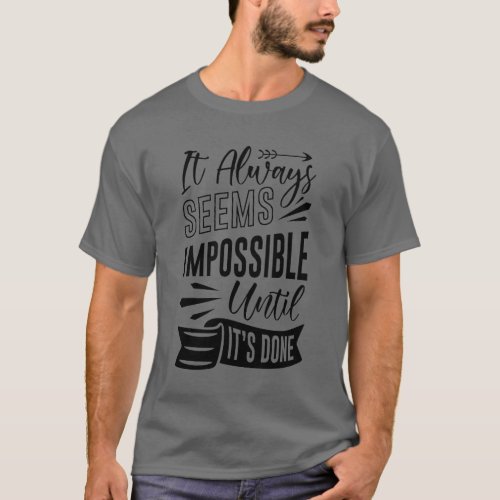 it always seems impossible until its done T_Shirt