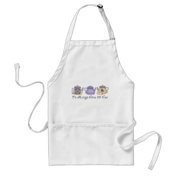 It&apos;s Always Time For Tea Adult Apron by countrykitchen at Zazzle