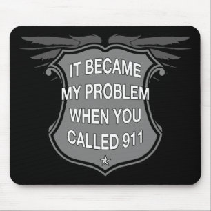 It Became My Problem When You Called 911 - Mousepa Mouse Pad