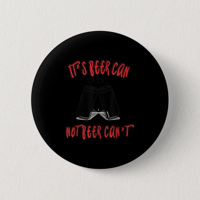 It Been Can Not Beer Can't  Button (Front)