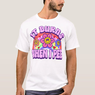 It Burns When I Pee Funny Sarcastic Ironic Y2K Ina T-Shirt