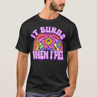 It Burns When I Pee Funny Sarcastic Ironic Y2K Ina T-Shirt