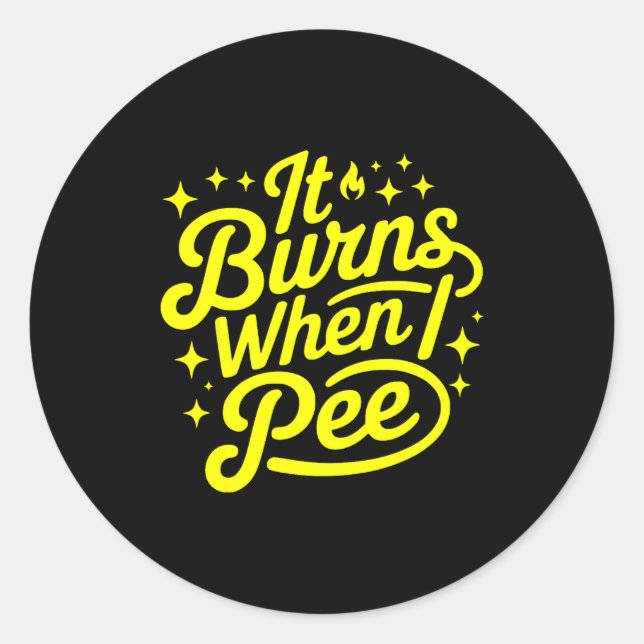 It Burns When I Pee Funny Sarcastic Novelty Meme G Classic Round Sticker (Front)