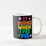 It Burns When I Pee Womens Funny Crazy Embarring  Coffee Mug