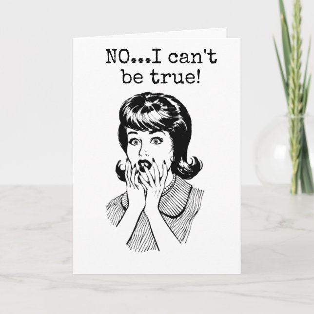 IT CAN'T BE TRUE ***40th BIRTHDAY?" SAYS LADY Card (Front)