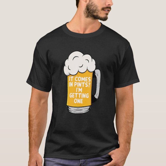 It Comes In Pints I'm Getting One Beer T-Shirt (Front)