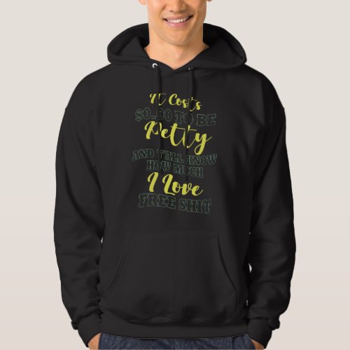 It Costs 0 00 Dollars To Be Petty Sarcastic Humor  Hoodie