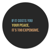 It Costs You Your Peace It's Too Expensive Mental Classic Round Sticker