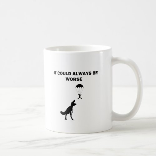 It Could Always Be Worse Coffee Mug