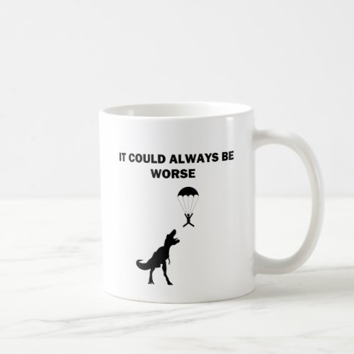 It Could Always Be Worse Coffee Mug
