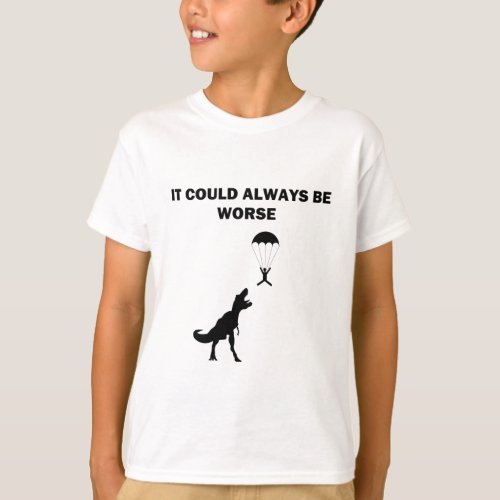 It Could Always Be Worse T_Shirt