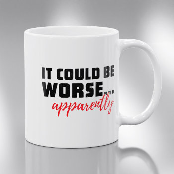 It Could Be Worse Apparently | Office Humor Coffee Mug by SpoofTshirts at Zazzle