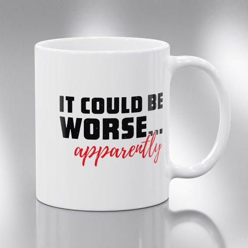 It Could Be Worse Apparently  Office Humor Coffee Mug