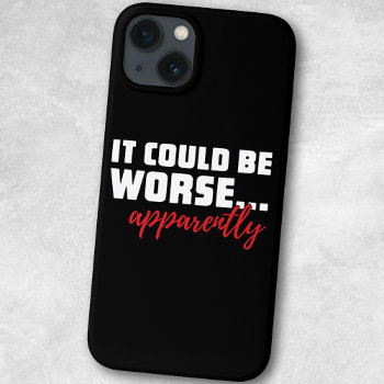 It Could Be Worse ... Apparently | Sarcastic Quote Iphone 13 Case by SpoofTshirts at Zazzle