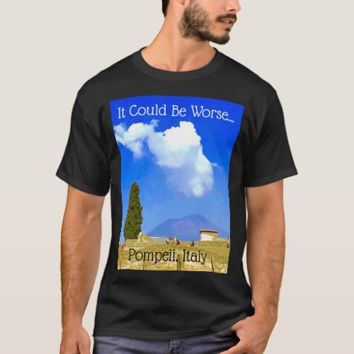 It Could Be WorsePompeii Italy Tee