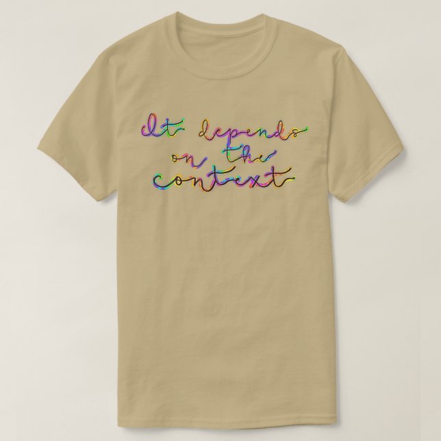 It depends on the Context Tye Dye T-Shirt (Design Front)