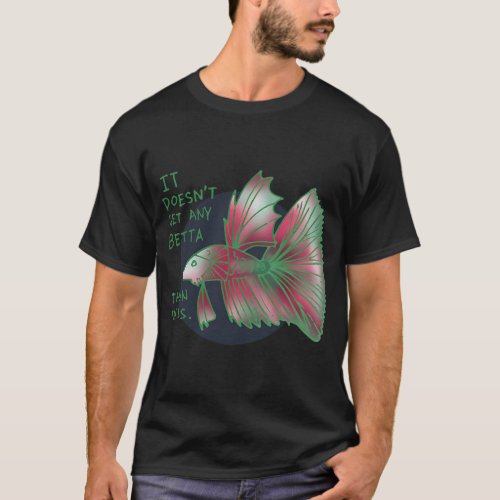 It doesnt get any Betta than this Aquarium Gift T-Shirt