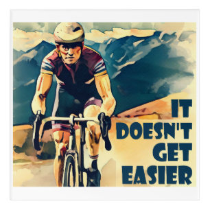 It Doesn't Get Easier Cycling Acrylic Print
