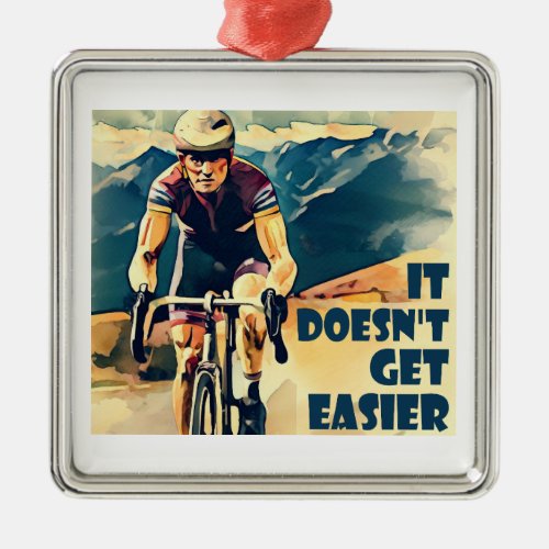 It Doesnt Get Easier Cycling Metal Ornament