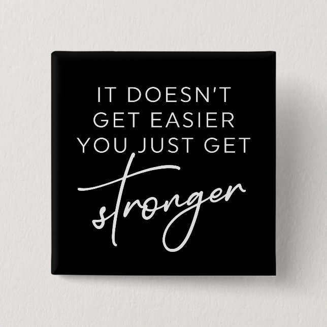 It Doesn't Get Easier You Just Get Stronger  Button (Front)