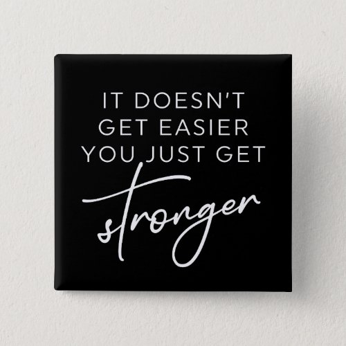 It Doesnt Get Easier You Just Get Stronger  Button