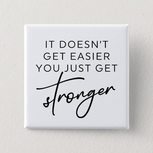 It Doesnt Get Easier You Just Get Stronger  Button