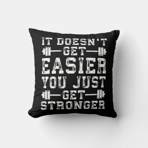 It Doesnt Get Easier You Just Get Stronger _ Gym Throw Pillow
