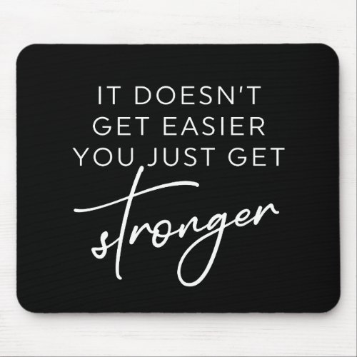 It Doesnt Get Easier You Just Get Stronger  Mouse Pad