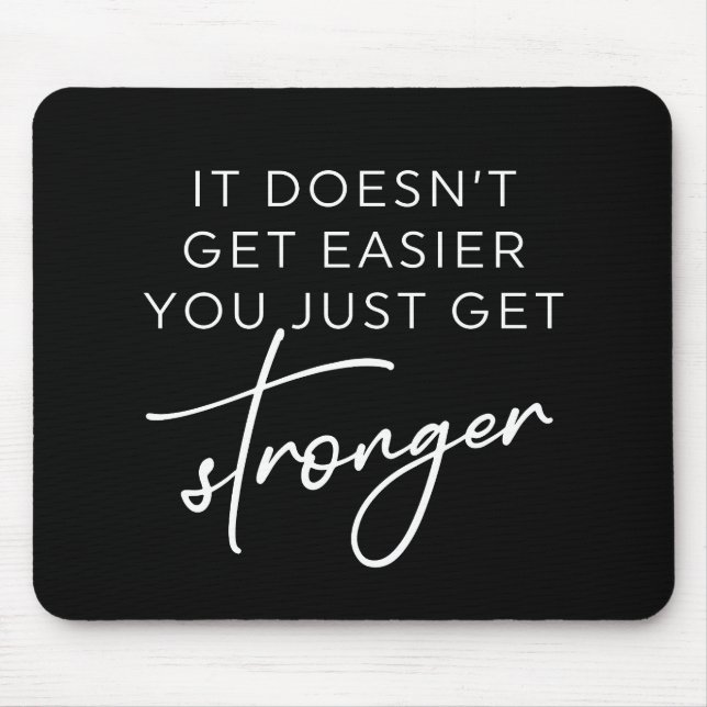 It Doesn't Get Easier You Just Get Stronger  Mouse Pad (Front)