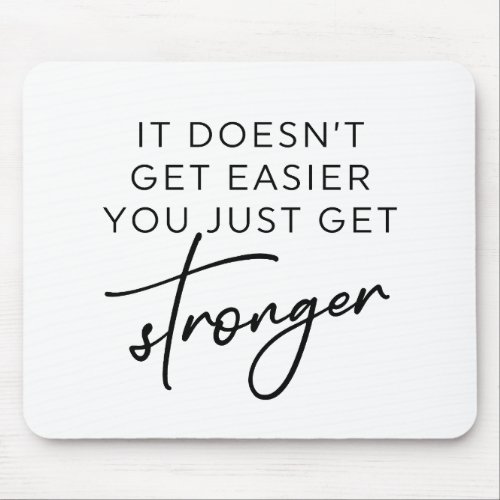 It Doesnt Get Easier You Just Get Stronger  Mouse Pad