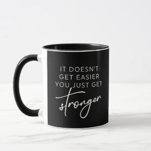 It Doesn't Get Easier You Just Get Stronger Mug