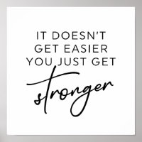 It Doesn't Get Easier You Just Get Stronger