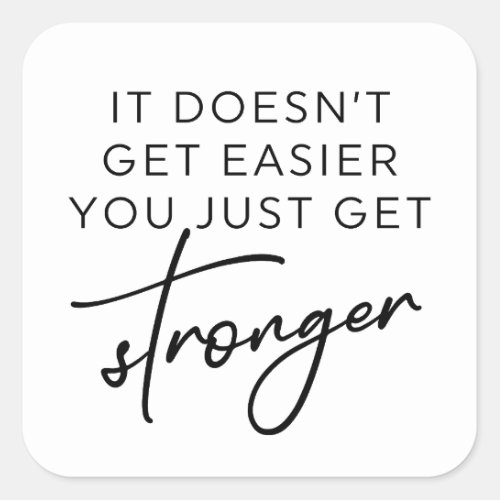 It Doesnt Get Easier You Just Get Stronger  Square Sticker