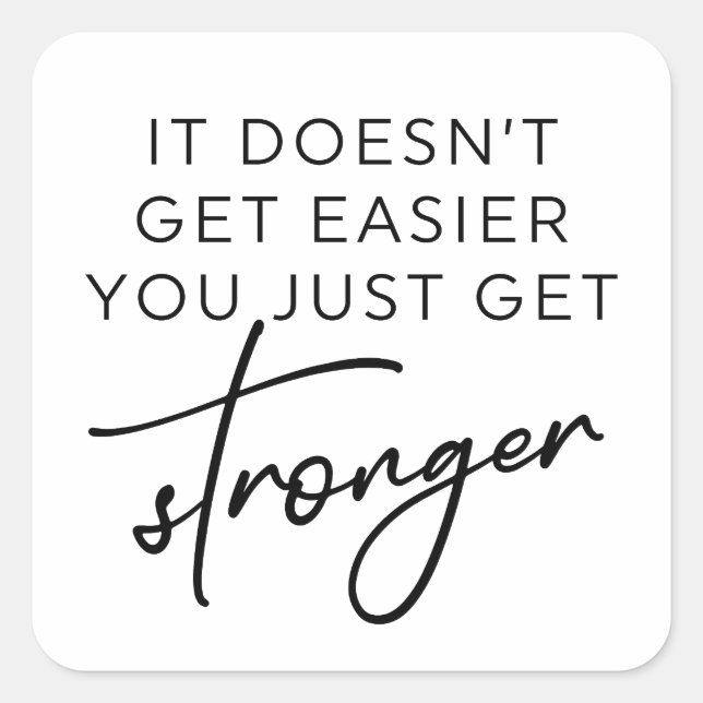 It Doesn't Get Easier You Just Get Stronger  Square Sticker (Front)