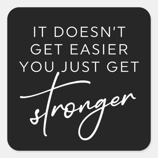 It Doesn't Get Easier You Just Get Stronger  Square Sticker (Front)
