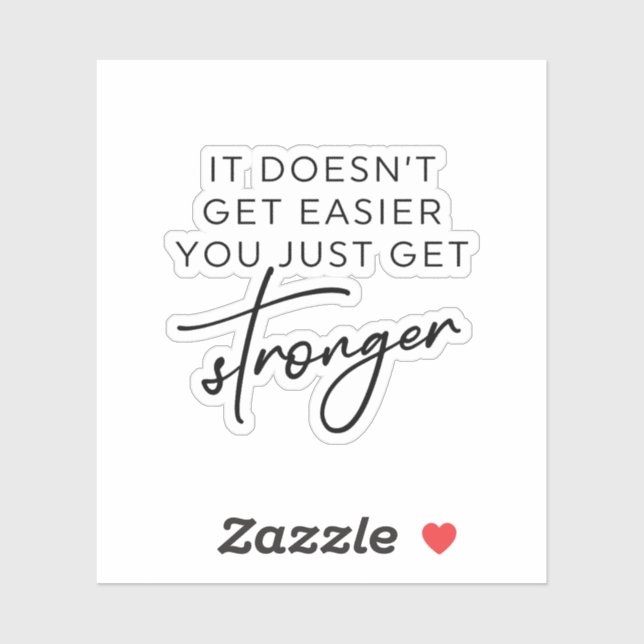 It Doesn't Get Easier You Just Get Stronger  Sticker (Sheet)