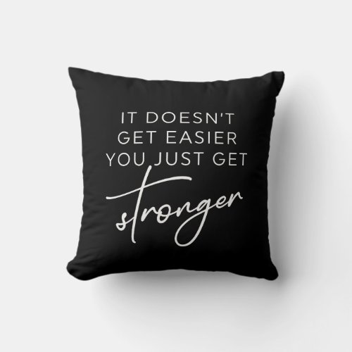 It Doesnt Get Easier You Just Get Stronger  Throw Pillow