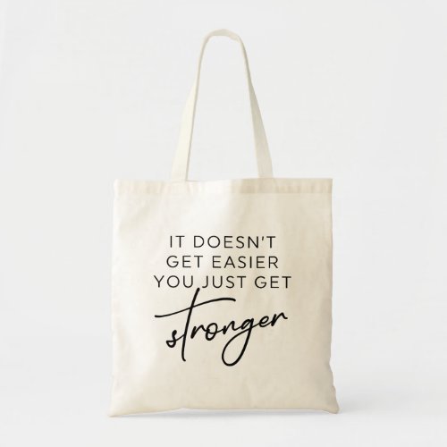 It Doesnt Get Easier You Just Get Stronger  Tote Bag