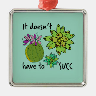 it doesn't have to succ metal ornament