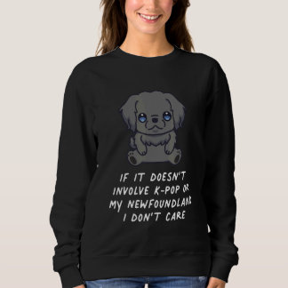 It Doesn't Involve K Pop Or My Newfoundland Dog I Sweatshirt