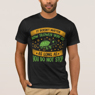 It Doesn't Matter How Slowly You Go | Don't Stop T T-Shirt