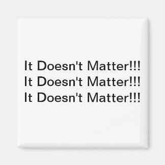 It Doesn't Matter Magnet