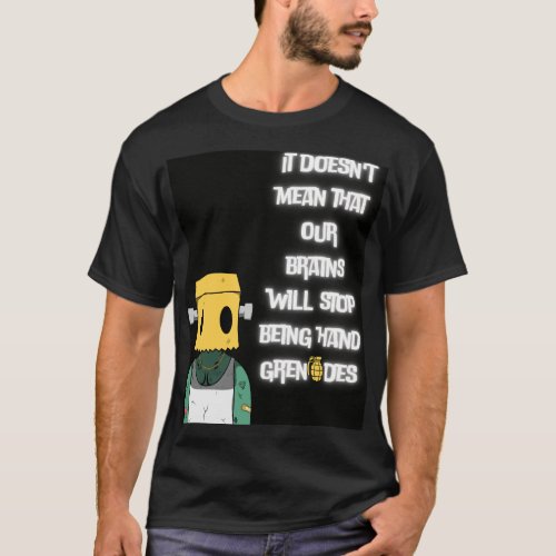 It doesnt mean that our brains will stop T_Shirt